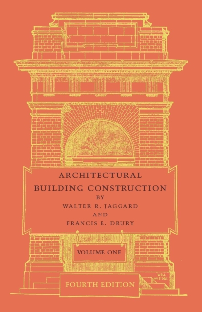 Architectural Building Construction: Volume 1 : A Text Book for the Architectural and Building Student, Paperback / softback Book