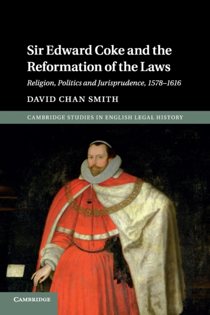 Sir Edward Coke and the Reformation of the Laws : Religion, Politics and Jurisprudence, 1578-1616, Paperback / softback Book