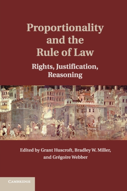 Proportionality and the Rule of Law : Rights, Justification, Reasoning, Paperback / softback Book