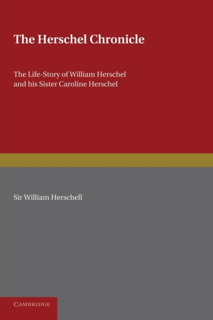 The Herschel Chronicle : The Life-Story of William Herschel and his Sister Caroline Herschel, Paperback / softback Book