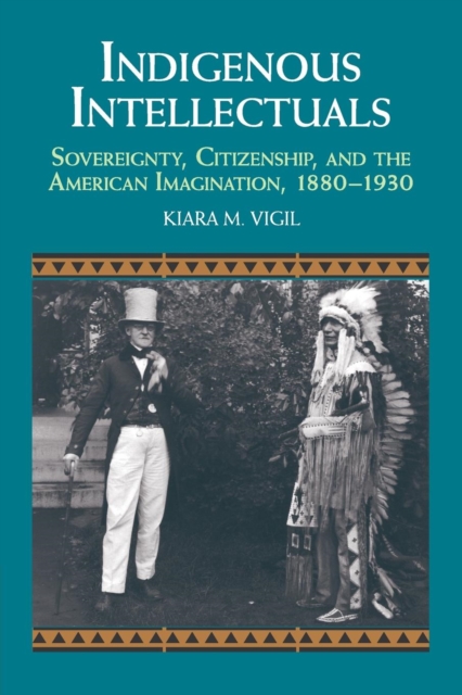 Indigenous Intellectuals : Sovereignty, Citizenship, and the American Imagination, 1880-1930, Paperback / softback Book