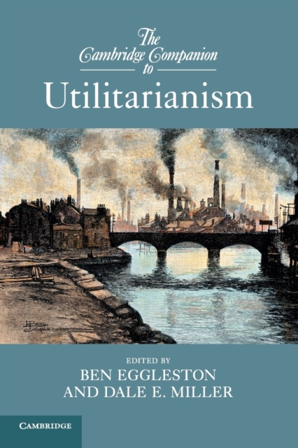 The Cambridge Companion to Utilitarianism, Paperback / softback Book