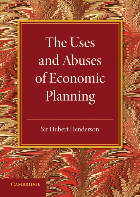 The Uses and Abuses of Economic Planning : The Rede Lecture, 1947, Paperback / softback Book