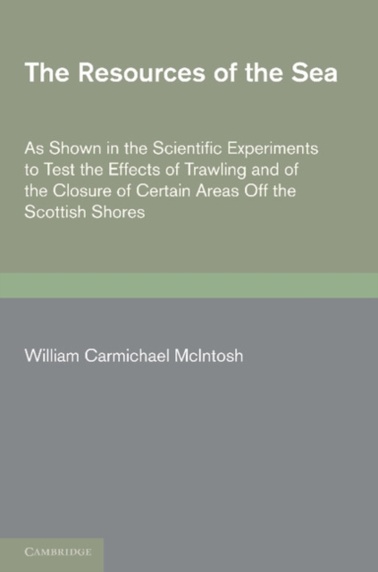 The Resources of the Sea : As Shown in the Scientific Experiments to Test the Effects of Trawling and of the Closure of Certain Areas off the Scottish Shores, Paperback / softback Book