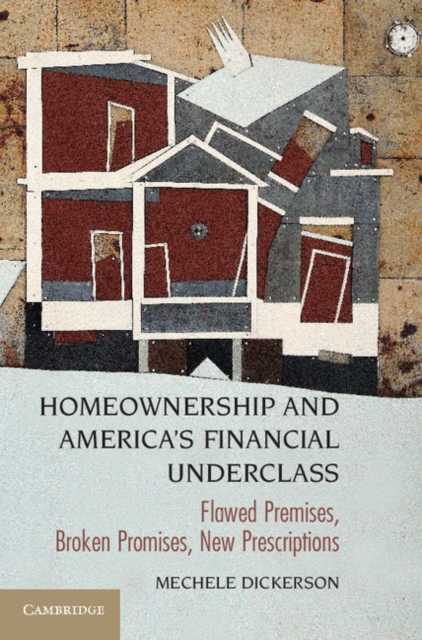 Homeownership and America's Financial Underclass : Flawed Premises, Broken Promises, New Prescriptions, Paperback / softback Book