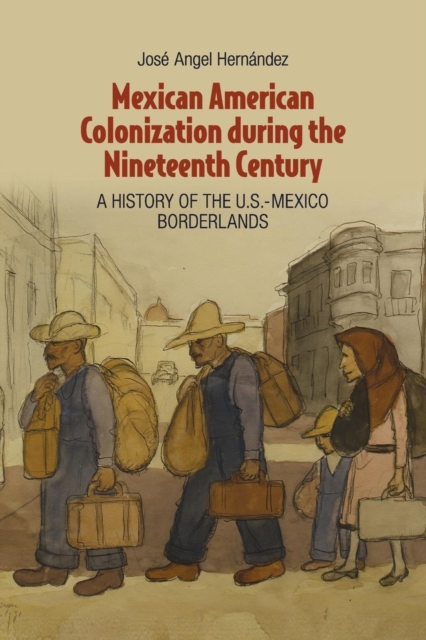 Mexican American Colonization during the Nineteenth Century : A History of the U.S.-Mexico Borderlands, Paperback / softback Book