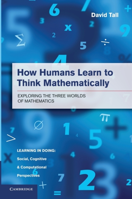 How Humans Learn to Think Mathematically : Exploring the Three Worlds of Mathematics, Paperback / softback Book