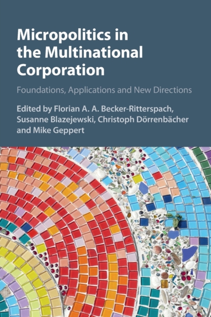 Micropolitics in the Multinational Corporation : Foundations, Applications and New Directions, Paperback / softback Book
