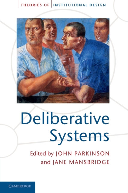 Deliberative Systems : Deliberative Democracy at the Large Scale, Paperback / softback Book