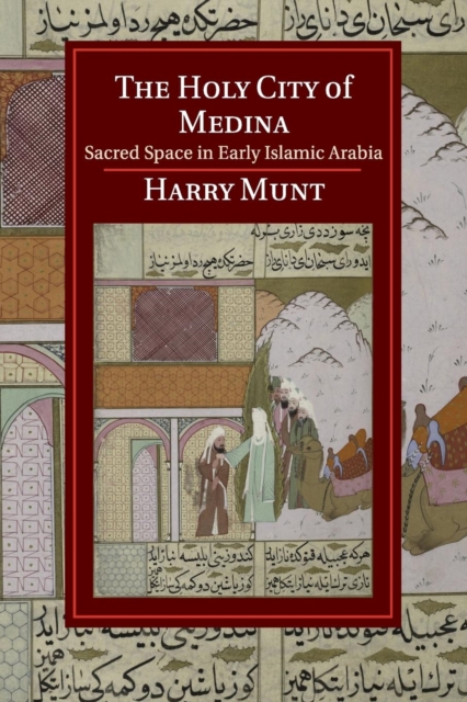The Holy City of Medina : Sacred Space in Early Islamic Arabia, Paperback / softback Book