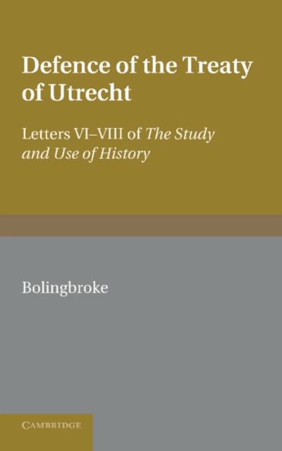 Bolingbroke's Defence of the Treaty of Utrecht : Being Letters VI to VIII of the 'Study and Use of History', Paperback / softback Book