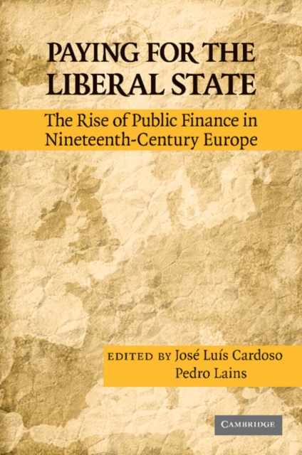Paying for the Liberal State : The Rise of Public Finance in Nineteenth-Century Europe, Paperback / softback Book