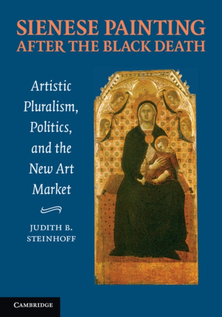 Sienese Painting after the Black Death : Artistic Pluralism, Politics, and the New Art Market, Paperback / softback Book