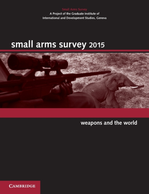 Small Arms Survey 2015 : Weapons and the World, Paperback / softback Book