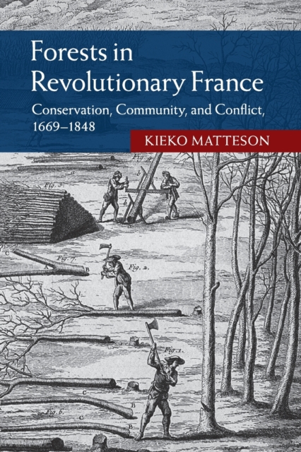 Forests in Revolutionary France : Conservation, Community, and Conflict, 1669-1848, Paperback / softback Book