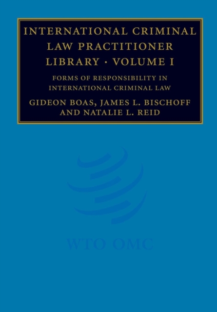 International Criminal Law Practitioner Library: Volume 1, Forms of Responsibility in International Criminal Law, Paperback / softback Book