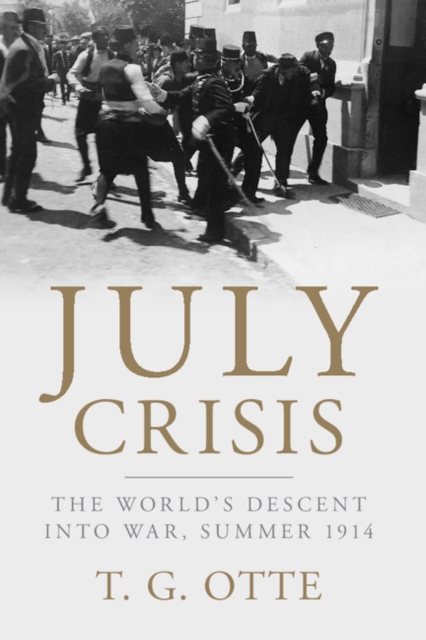 July Crisis : The World's Descent into War, Summer 1914, Paperback / softback Book