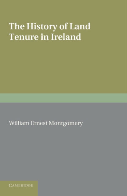 The History of Land Tenure in Ireland : Being the Yorke Prize Essay of the University of Cambridge for the Year 1888, Paperback / softback Book