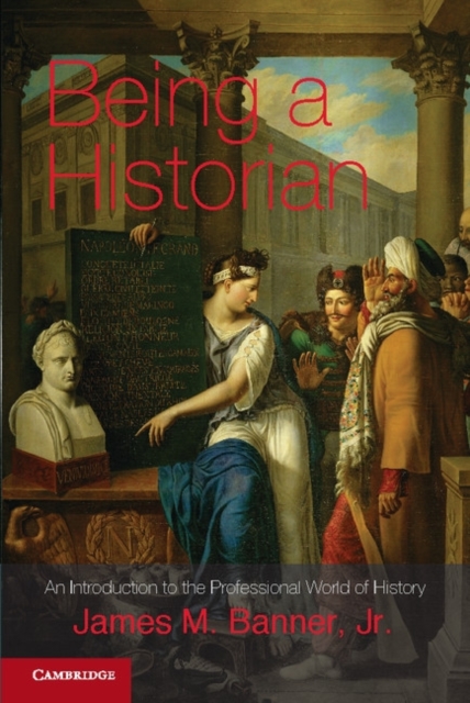 Being a Historian : An Introduction to the Professional World of History, Paperback / softback Book