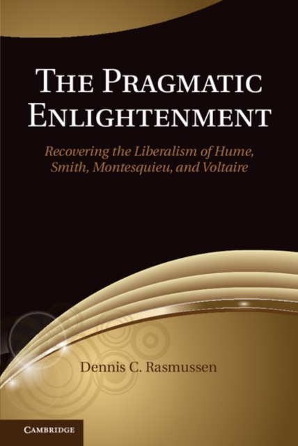 Pragmatic Enlightenment : Recovering the Liberalism of Hume, Smith, Montesquieu, and Voltaire, EPUB eBook