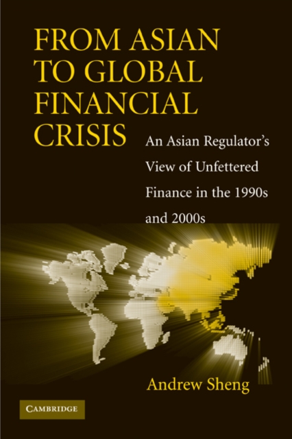 From Asian to Global Financial Crisis : An Asian Regulator's View of Unfettered Finance in the 1990s and 2000s, EPUB eBook