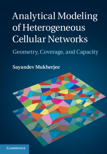 Analytical Modeling of Heterogeneous Cellular Networks : Geometry, Coverage, and Capacity, PDF eBook