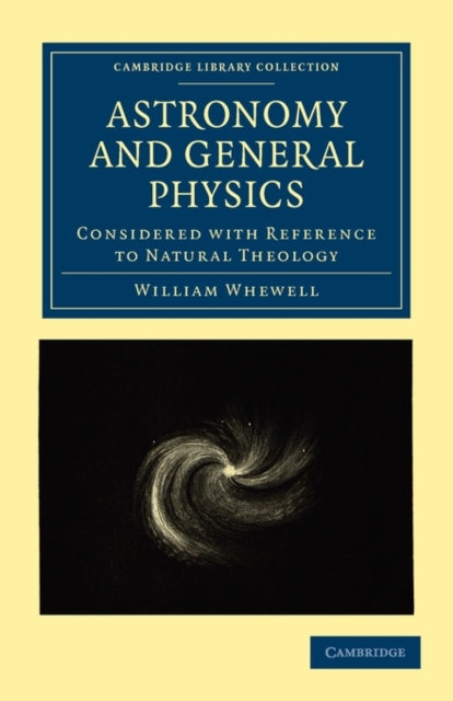Astronomy and General Physics Considered with Reference to Natural Theology, Paperback / softback Book