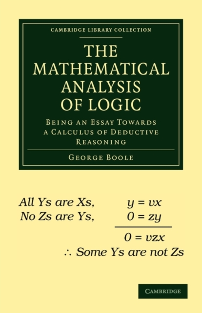 The Mathematical Analysis of Logic : Being an Essay Towards a Calculus of Deductive Reasoning, Paperback / softback Book