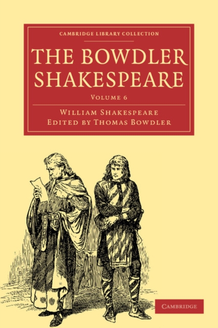 The Bowdler Shakespeare : In Six Volumes; In which Nothing Is Added to the Original Text; but those Words and Expressions Are Omitted which Cannot with Propriety Be Read Aloud in a Family, Paperback / softback Book