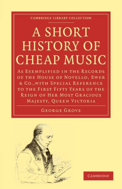 A Short History of Cheap Music : As Exemplified in the Records of the House of Novello, Ewer and Co., with Special Reference to the First Fifty Years of the Reign of Her Most Gracious Majesty, Queen V, Paperback / softback Book
