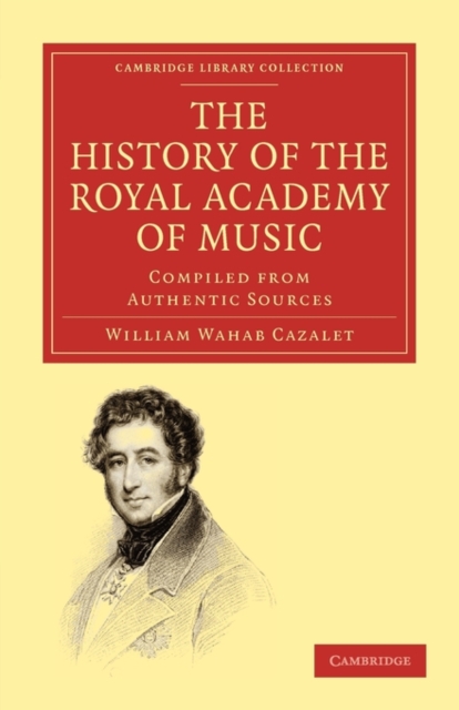 The History of the Royal Academy of Music : Compiled from Authentic Sources, Paperback / softback Book