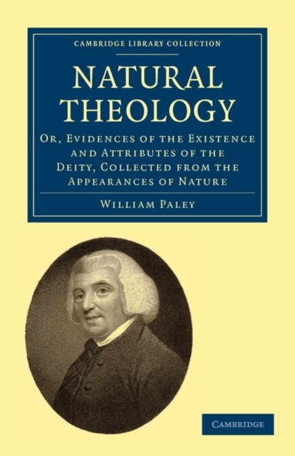 Natural Theology : Or, Evidences of the Existence and Attributes of the Deity, Collected from the Appearances of Nature, Paperback / softback Book