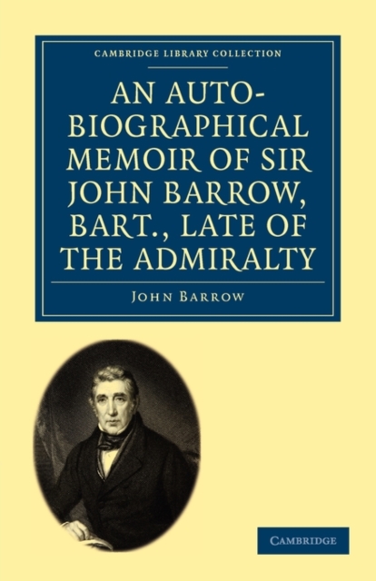 An Auto-Biographical Memoir of Sir John Barrow, Bart, Late of the Admiralty : Including Reflections, Observations, and Reminiscences at Home and Abroad, from Early Life to Advanced Age, Paperback / softback Book
