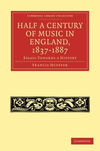 Half a Century of Music in England, 1837-1887 : Essays Towards a History, Paperback / softback Book