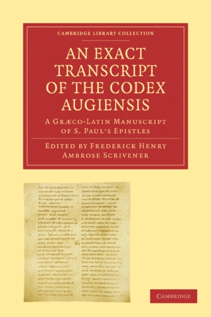 An Exact Transcript of the Codex Augiensis : A Graeco-Latin Manuscript of S. Paul's Epistles, Deposited in the Library of Trinity College, Cambridge; To Which is Added a Full Collation of Fifty Manusc, Paperback / softback Book