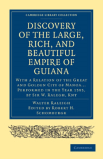 The Discovery of the Large, Rich, and Beautiful Empire of Guiana : With a Relation of the Great and Golden City of Manoa... Performed in the Year 1595, by Sir W. Ralegh, Knt, Paperback / softback Book