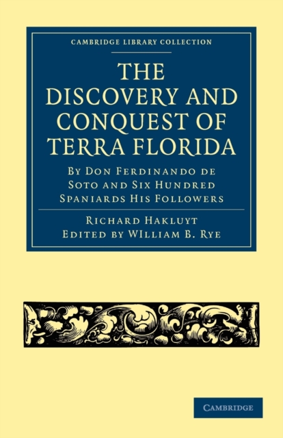 The Discovery and Conquest of Terra Florida, by Don Ferdinando de Soto and Six Hundred Spaniards His Followers : Written by a Gentleman of Elvas, Employed in All the Actions, and Translated out of Por, Paperback / softback Book