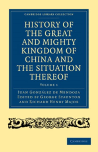 History of the Great and Mighty Kingdome of China and the Situation Thereof : Compiled by the Padre Juan Gonzalez de Mendoza and now reprinted from the early translation of R. Parke, Paperback / softback Book