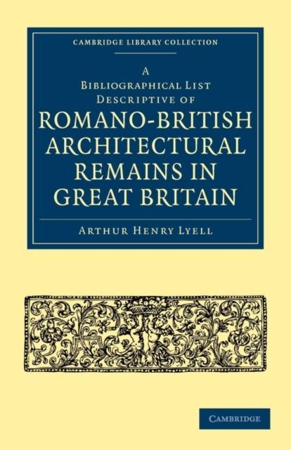 A Bibliographical List Descriptive of Romano-British Architectural Remains in Great Britain, Paperback / softback Book