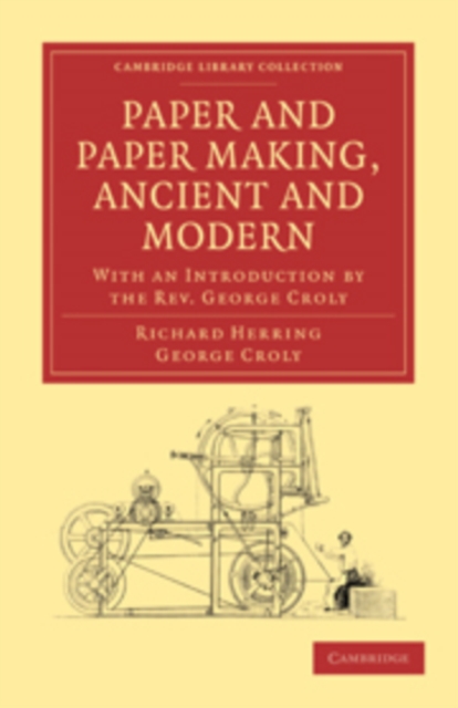 Paper and Paper Making, Ancient and Modern : With an Introduction by the Rev. George Croly, Paperback / softback Book