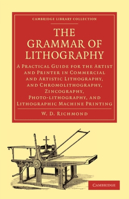 The Grammar of Lithography : A Practical Guide for the Artist and Printer in Commercial and Artistic Lithography, and Chromolithography, Zincography, Photo-lithography, and Lithographic Machine Printi, Paperback / softback Book