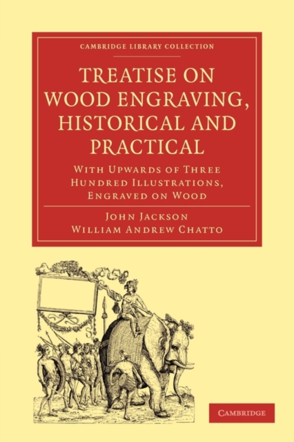 Treatise on Wood Engraving, Historical and Practical : With Upwards of Three Hundred Illustrations, Engraved on Wood, Paperback / softback Book