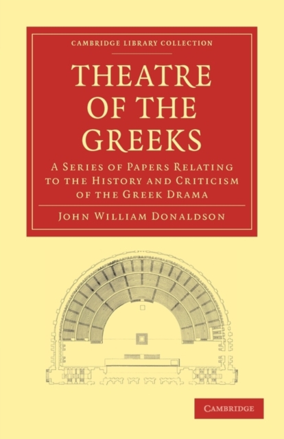 Theatre of the Greeks : A Series of Papers Relating to the History and Criticism of the Greek Drama, Paperback / softback Book