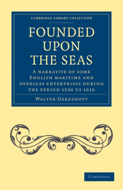 Founded Upon the Seas : A Narrative of Some English Maritime and Overseas Enterprises During the Period 1550 to 1616, Paperback / softback Book