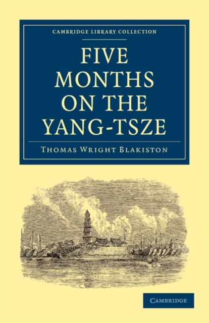 Five Months on the Yang-Tsze : With a Narrative of the Exploration of its Upper Waters and Notices of the Present Rebellions in China, Paperback / softback Book