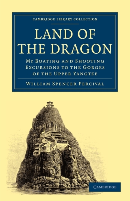 Land of the Dragon : My Boating and Shooting Excursions to the Gorges of the Upper Yangtze, Paperback / softback Book
