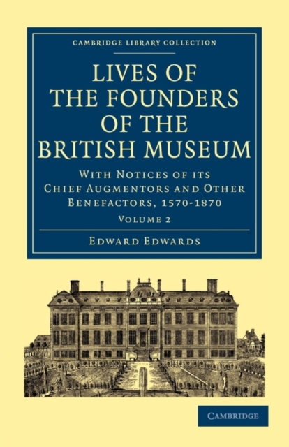 Lives of the Founders of the British Museum : With Notices of its Chief Augmentors and Other Benefactors, 1570–1870, Paperback / softback Book