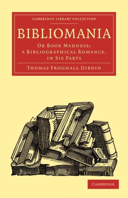 Bibliomania : Or Book Madness; a Bibliographical Romance, in Six Parts, Paperback / softback Book