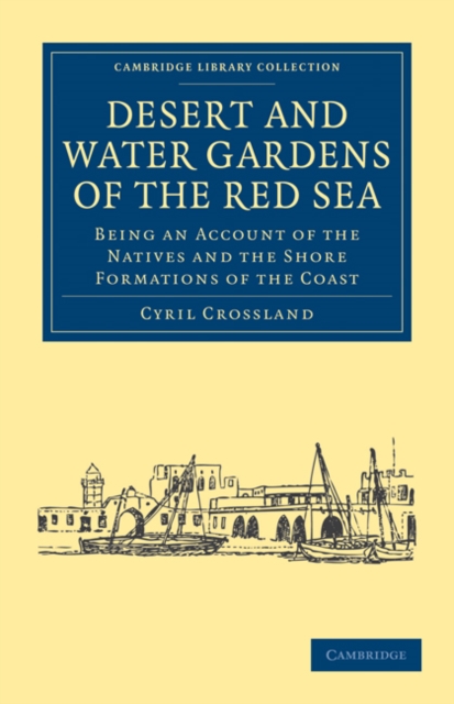 Desert and Water Gardens of the Red Sea : Being an Account of the Natives and the Shore Formations of the Coast, Paperback / softback Book