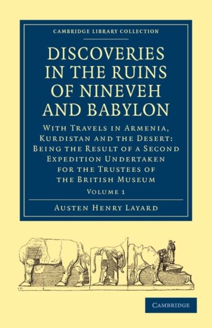 Discoveries in the Ruins of Nineveh and Babylon : With Travels in Armenia, Kurdistan and the Desert: Being the Result of a Second Expedition Undertaken for the Trustees of the British Museum, Paperback / softback Book